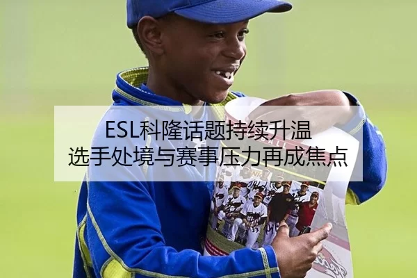 ESL科隆话题持续升温 选手处境与赛事压力再成焦点